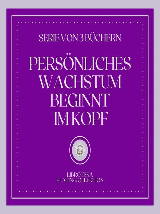 Title details for PERSÖNLICHES WACHSTUM BEGINNT IM KOPF (SERIE VON 3 BÜCHERN) by LIBROTEKA - Available